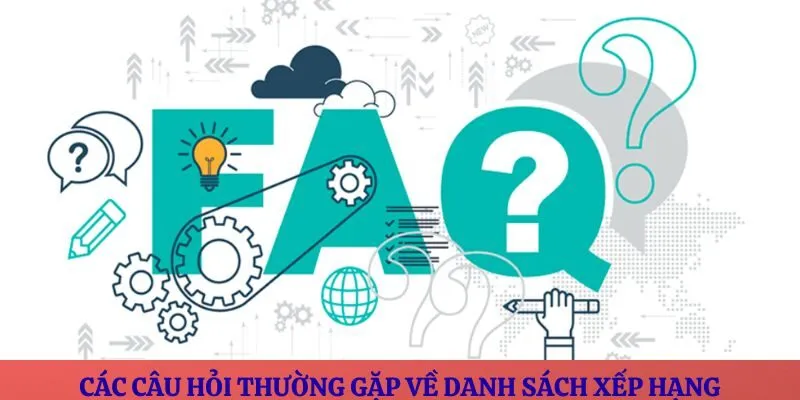 Các câu hỏi thường gặp về danh sách xếp hạng