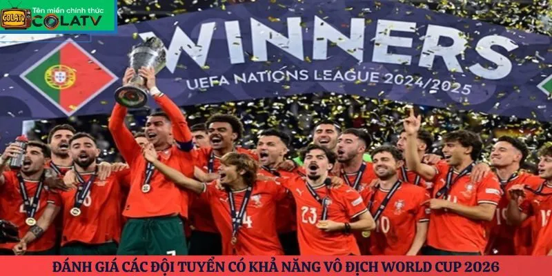 Đánh giá các đội tuyển có khả năng vô địch World Cup 2026