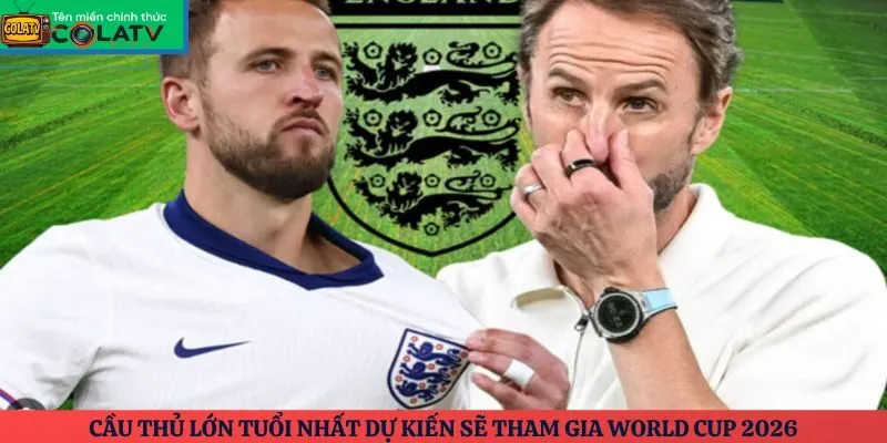 Cầu thủ lớn tuổi nhất dự kiến sẽ tham gia World Cup 2026