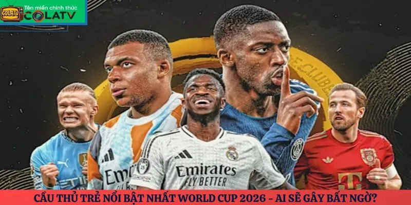 Cầu thủ trẻ nổi bật nhất World Cup 2026