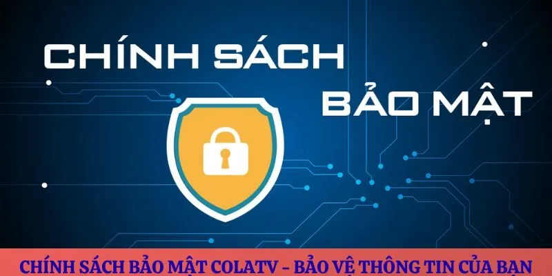 Chính sách bảo mật ColaTV gồm những gì?