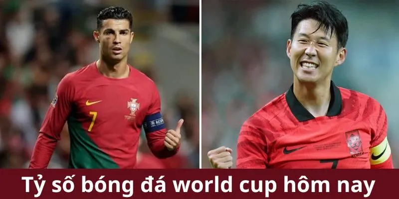 tỷ số bóng đá world cup hôm nay