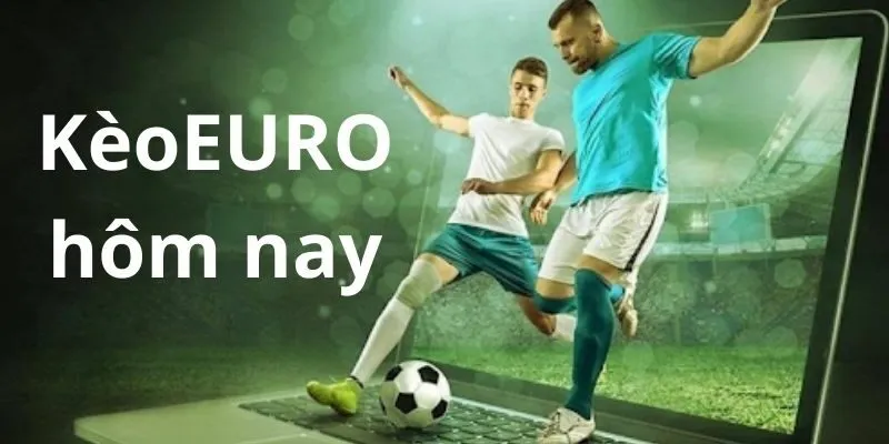 Kèo euro hôm nay