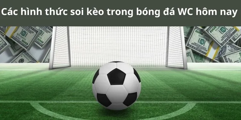 Các hình thức soi kèo trong bóng đá WC hôm nay