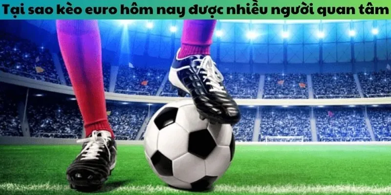 Một số tỷ lệ kèo euro hôm nay đang được ưa chuộng