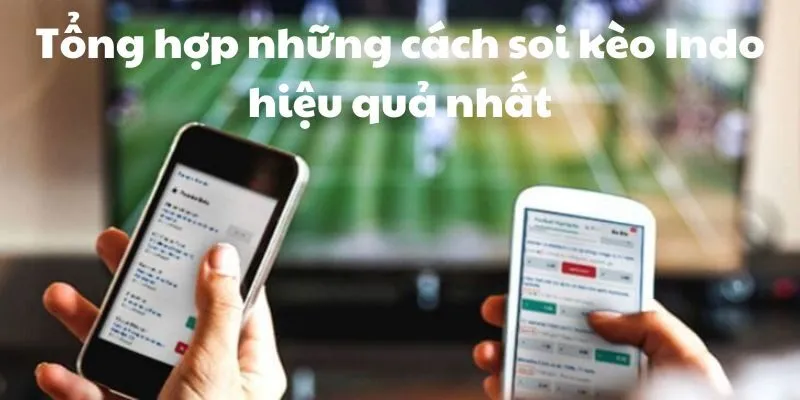 Tổng hợp những cách soi kèo Indo hiệu quả nhất
